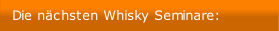 Die nächsten Whisky Seminare:
